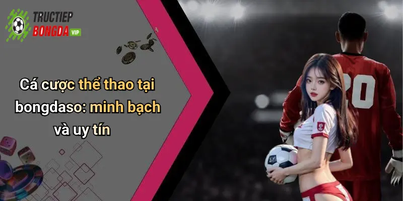 Cá cược thể thao tại bongdaso: minh bạch và uy tín