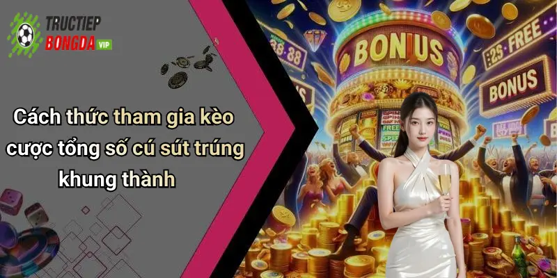 Cách thức tham gia kèo cược tổng số cú sút trúng khung thành