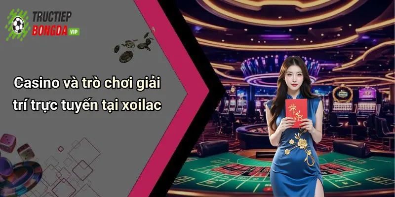 Casino và trò chơi giải trí trực tuyến tại xoilac