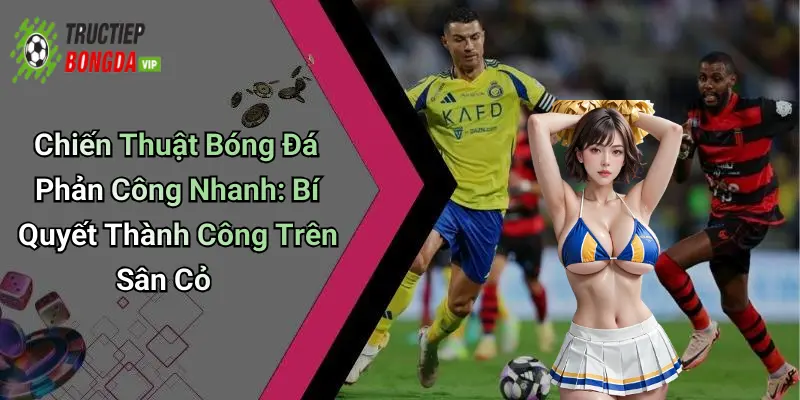 Chiến Thuật Bóng Đá Phản Công Nhanh: Bí Quyết Thành Công Trên Sân Cỏ