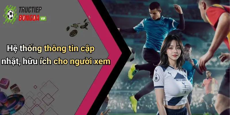 Hệ thống thông tin cập nhật, hữu ích cho người xem