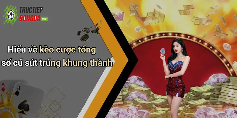Hiểu về kèo cược tổng số cú sút trúng khung thành