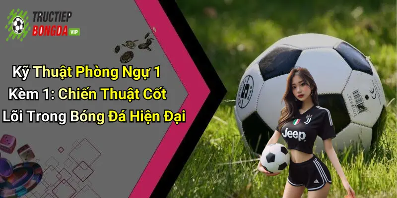 Kỹ Thuật Phòng Ngự 1 Kèm 1: Chiến Thuật Cốt Lõi Trong Bóng Đá Hiện Đại