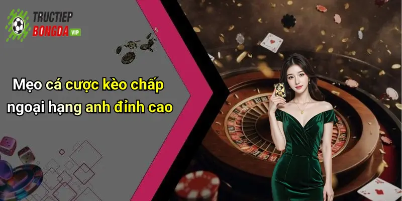 Mẹo cá cược kèo chấp ngoại hạng anh đỉnh cao