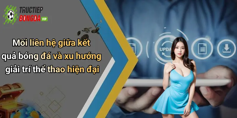 Mối liên hệ giữa kết quả bóng đá và xu hướng giải trí thể thao hiện đại