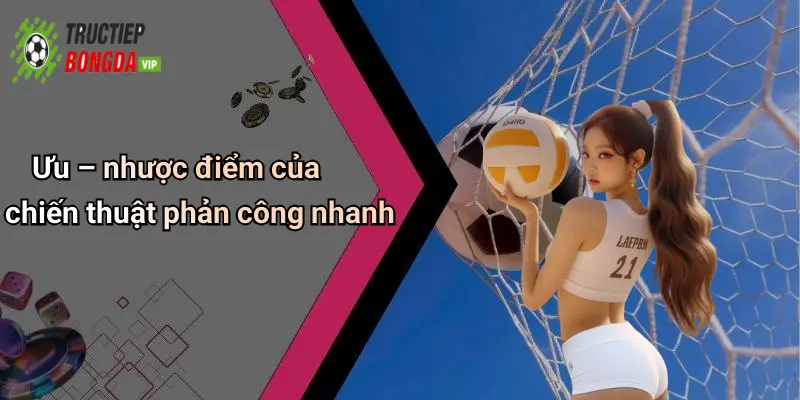 Ưu – nhược điểm của chiến thuật phản công nhanh