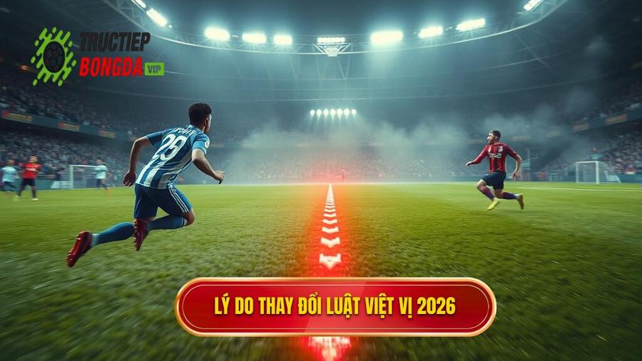 1. Lý do thay đổi luật việt vị 2026