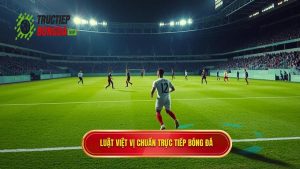 Luật việt vị chuẩn TRỰC TIẾP BÓNG ĐÁ