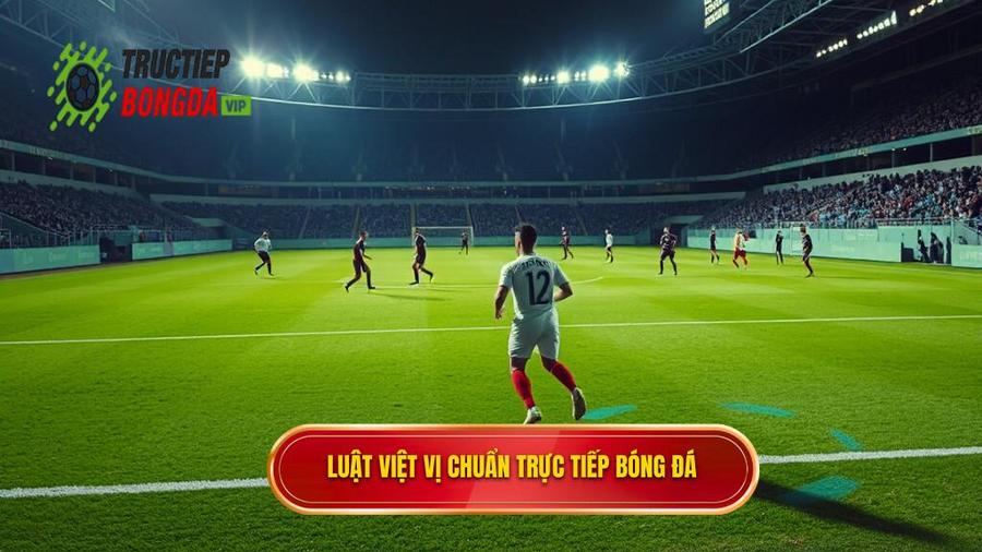 Luật việt vị chuẩn TRỰC TIẾP BÓNG ĐÁ