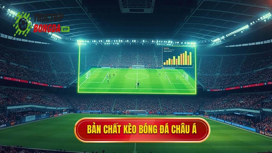 1. Hiểu đúng về bản chất của Kèo bóng đá Châu Á
