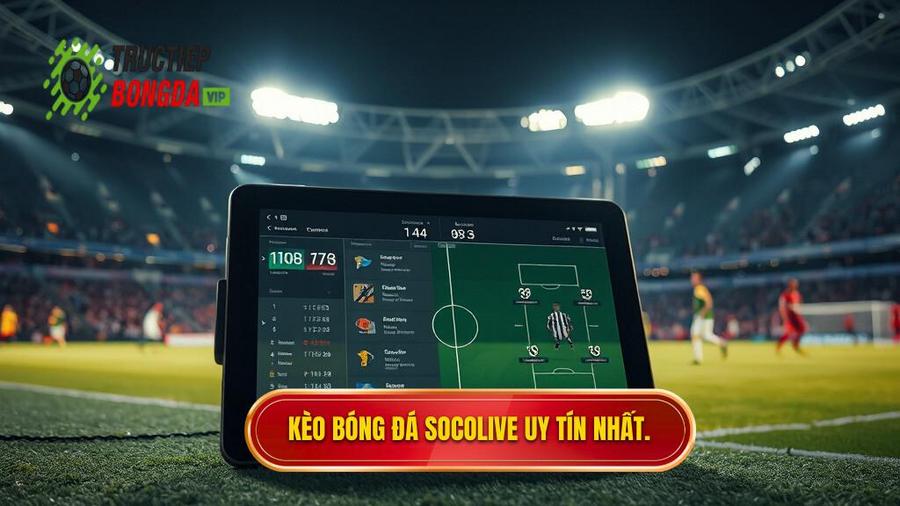 Kèo bóng đá Socolive là gì? Tại sao nên theo dõi?