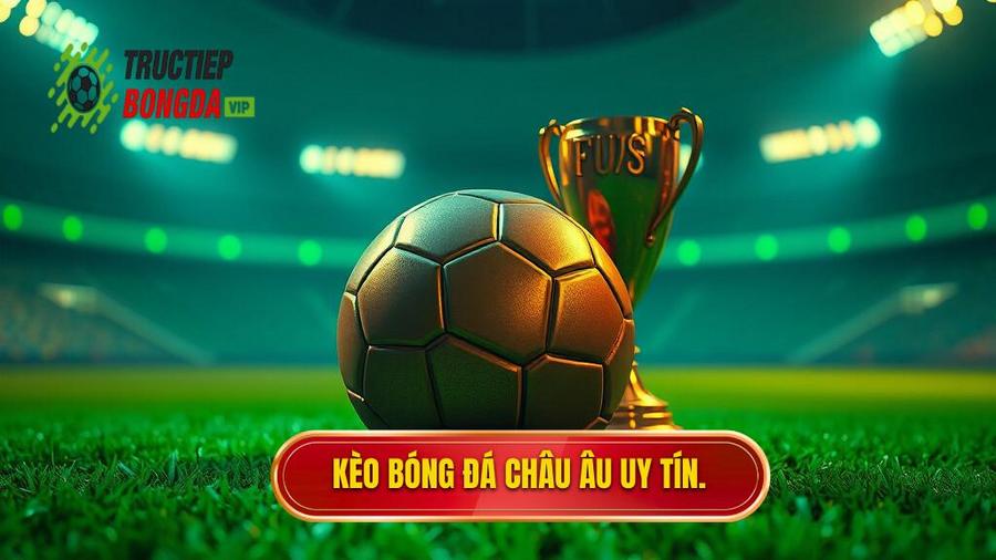 Kèo bóng đá Châu Âu: Cẩm nang toàn tập và bí mật thắng kèo từ cao thủ