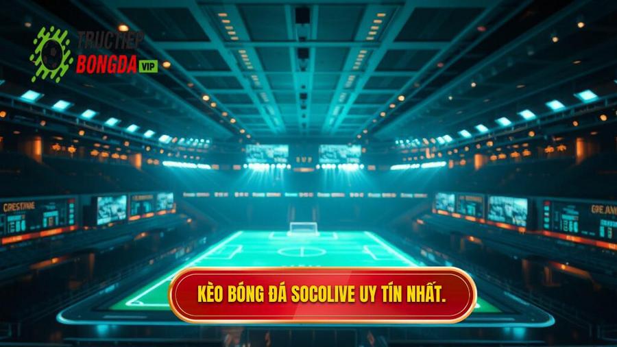 Kèo bóng đá Socolive - Cập nhật tỷ lệ kèo trực tuyến chuẩn xác nhất
