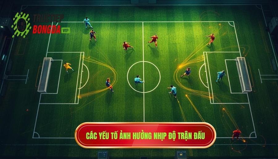 Các yếu tố tác động trực tiếp đến nhịp độ trận đấu