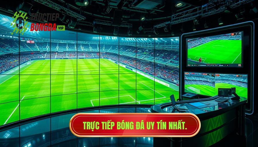 TRỰC TIẾP BÓNG ĐÁ – Địa chỉ tin cậy cho mọi tín đồ sân cỏ