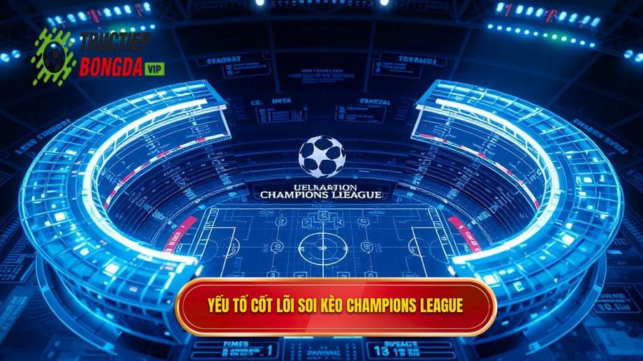Các yếu tố cốt lõi khi soi kèo Champions League