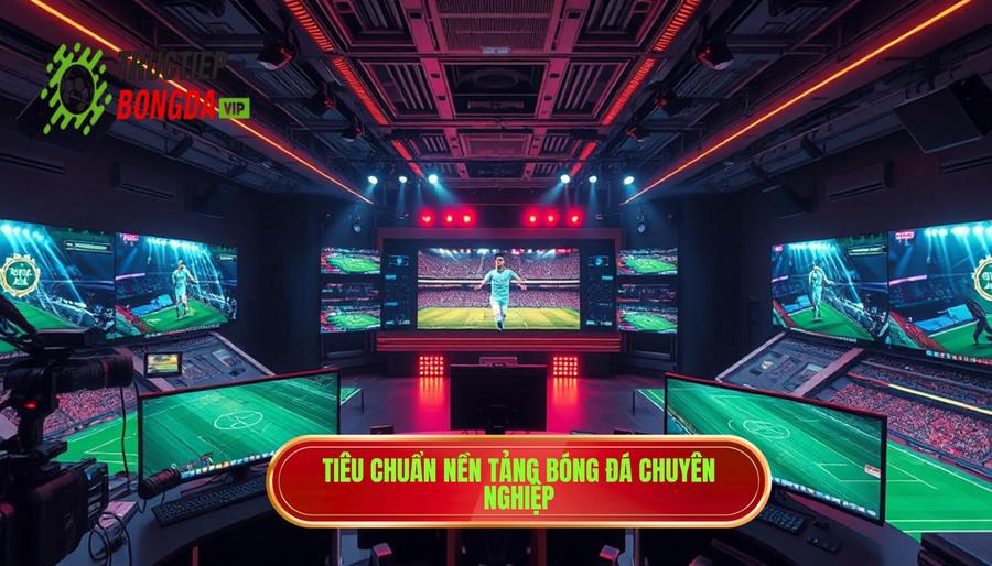 Tiêu chuẩn của một nền tảng phát sóng bóng đá chuyên nghiệp